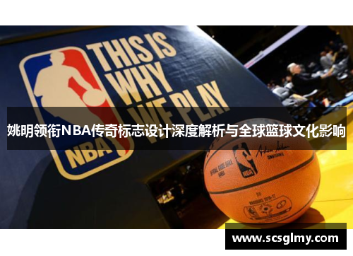 姚明领衔NBA传奇标志设计深度解析与全球篮球文化影响