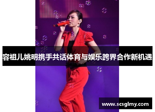 容祖儿姚明携手共话体育与娱乐跨界合作新机遇