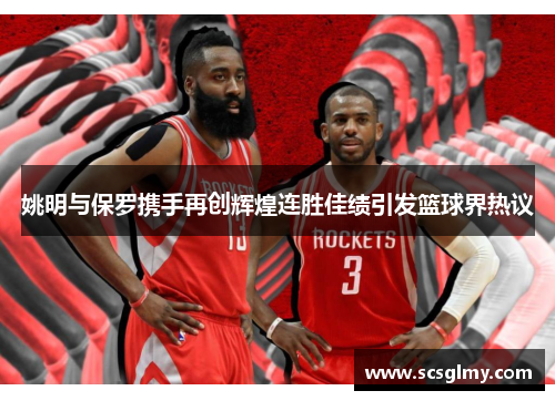 姚明与保罗携手再创辉煌连胜佳绩引发篮球界热议