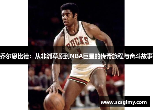 乔尔恩比德：从非洲草原到NBA巨星的传奇旅程与奋斗故事