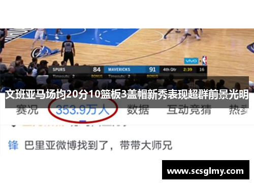 文班亚马场均20分10篮板3盖帽新秀表现超群前景光明