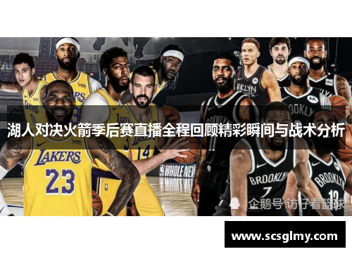湖人对决火箭季后赛直播全程回顾精彩瞬间与战术分析